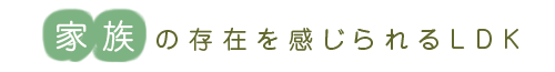 家族の存在を感じられるLDK