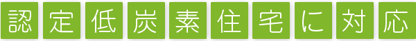 認定低炭素住宅に対応