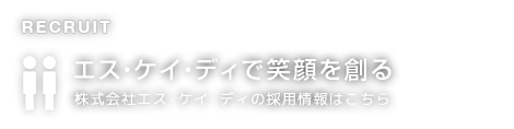 エスケイディで笑顔を創る：株式会社エスケイディの採用情報はこちら